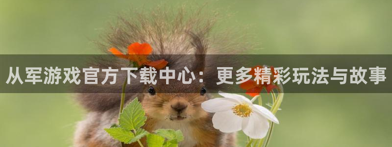长征娱乐2首页登录：从军游戏官方下载中心：更多精彩玩法与故事